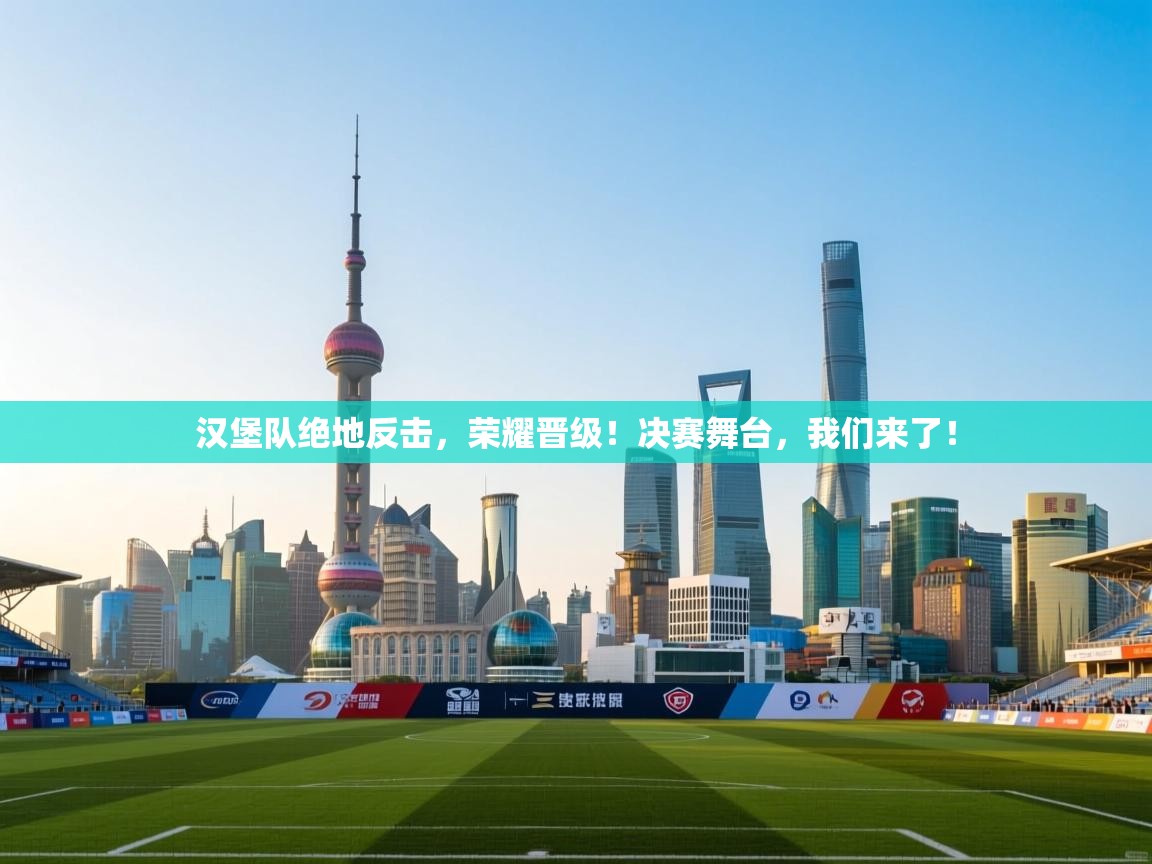 汉堡队绝地反击，荣耀晋级！决赛舞台，我们来了！  第2张